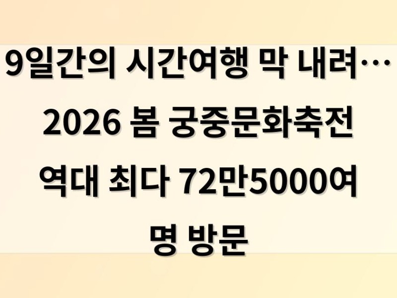 9일간의 시간여행 막 내려… 2026 봄 궁중문화축전 역대 최다 72만5000여 명 방문