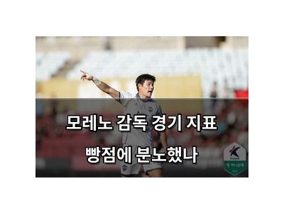모레노 감독 경기 지표 빵점에 분노했나